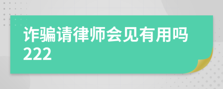 詐騙請(qǐng)律師會(huì)見有用嗎222