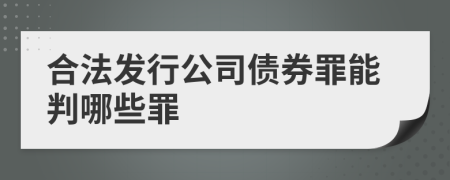 合法發(fā)行公司債券罪能判哪些罪