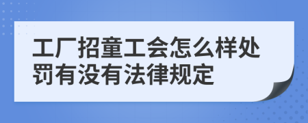 工廠招童工會怎么樣處罰有沒有法律規(guī)定