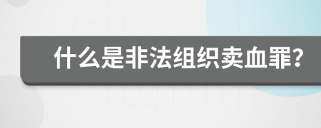 什么是非法組織賣血罪？