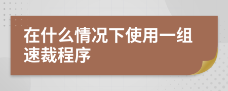 在什么情況下使用一組速裁程序