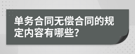 單務(wù)合同無償合同的規(guī)定內(nèi)容有哪些？