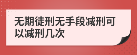 無期徒刑無手段減刑可以減刑幾次