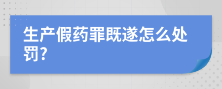 生產(chǎn)假藥罪既遂怎么處罰?