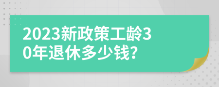 2023新政策工齡30年退休多少錢？