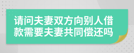 請(qǐng)問夫妻雙方向別人借款需要夫妻共同償還嗎