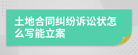土地合同糾紛訴訟狀怎么寫能立案