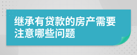 繼承有貸款的房產(chǎn)需要注意哪些問題