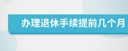 辦理退休手續(xù)提前幾個(gè)月