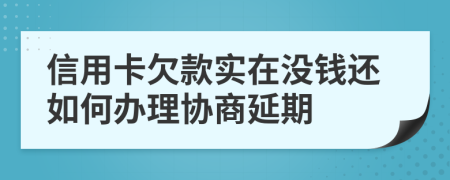 信用卡欠款實在沒錢還如何辦理協(xié)商延期