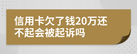 信用卡欠了錢20萬還不起會被起訴嗎