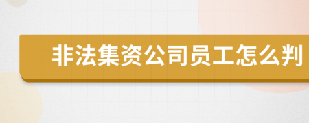 非法集資公司員工怎么判
