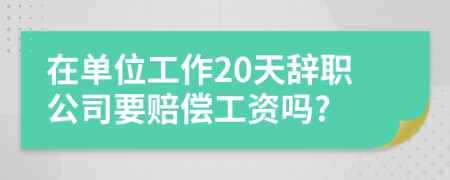在單位工作20天辭職公司要賠償工資嗎?