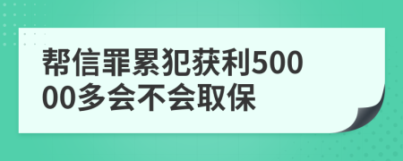 幫信罪累犯獲利50000多會(huì)不會(huì)取保