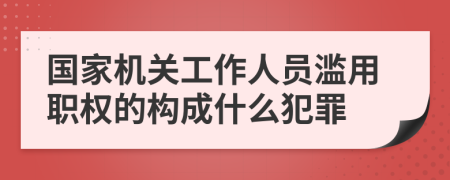  國(guó)家機(jī)關(guān)工作人員濫用職權(quán)的構(gòu)成什么犯罪