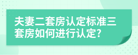 夫妻二套房認定標準三套房如何進行認定?