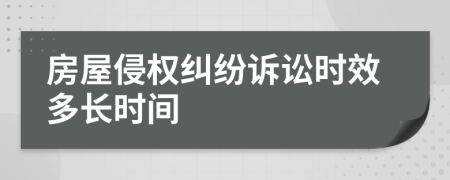 房屋侵權(quán)糾紛訴訟時效多長時間