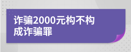 詐騙2000元構(gòu)不構(gòu)成詐騙罪