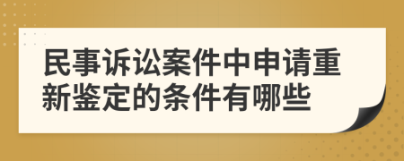 民事訴訟案件中申請(qǐng)重新鑒定的條件有哪些
