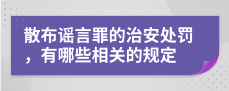 散布謠言罪的治安處罰，有哪些相關(guān)的規(guī)定