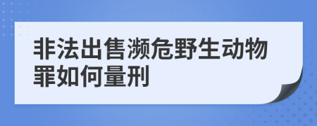 非法出售瀕危野生動(dòng)物罪如何量刑