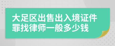 大足區出售出入境證件罪找律師一般多少錢(qián)