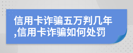 信用卡詐騙五萬(wàn)判幾年,信用卡詐騙如何處罰
