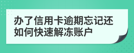 辦了信用卡逾期忘記還如何快速解凍賬戶