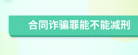 合同詐騙罪能不能減刑