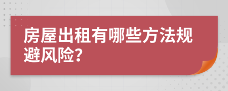 房屋出租有哪些方法規(guī)避風(fēng)險(xiǎn)？