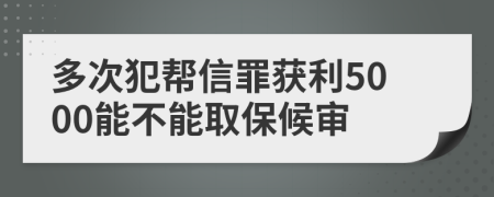 多次犯幫信罪獲利5000能不能取保候審