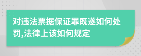 對(duì)違法票據(jù)保證罪既遂如何處罰,法律上該如何規(guī)定