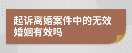 起訴離婚案件中的無(wú)效婚姻有效嗎