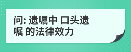 問: 遺囑中 口頭遺囑 的法律效力