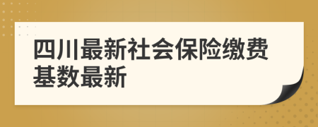 四川最新社會(huì)保險(xiǎn)繳費(fèi)基數(shù)最新