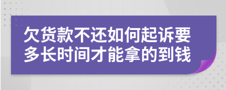 欠貨款不還如何起訴要多長時間才能拿的到錢