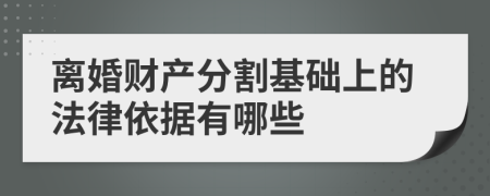 離婚財產(chǎn)分割基礎(chǔ)上的法律依據(jù)有哪些