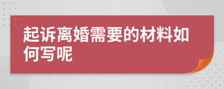 起訴離婚需要的材料如何寫呢