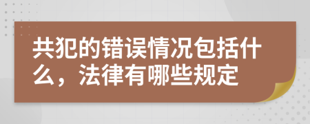 共犯的錯(cuò)誤情況包括什么，法律有哪些規(guī)定