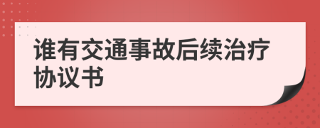 誰有交通事故后續(xù)治療協(xié)議書