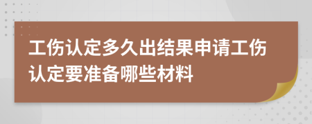 工傷認(rèn)定多久出結(jié)果申請工傷認(rèn)定要準(zhǔn)備哪些材料