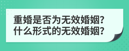 重婚是否為無效婚姻？什么形式的無效婚姻？