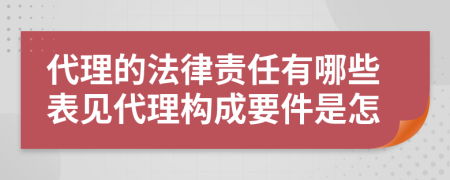 代理的法律責(zé)任有哪些表見代理構(gòu)成要件是怎