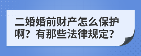 二婚婚前財產(chǎn)怎么保護??？有那些法律規(guī)定？