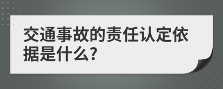 交通事故的責(zé)任認(rèn)定依據(jù)是什么?