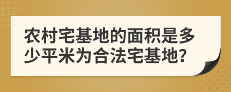 農(nóng)村宅基地的面積是多少平米為合法宅基地？