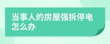 當(dāng)事人的房屋強拆停電怎么辦