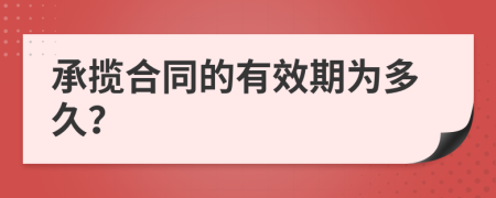 承攬合同的有效期為多久？