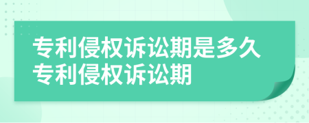 專利侵權(quán)訴訟期是多久專利侵權(quán)訴訟期