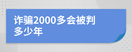 詐騙2000多會(huì)被判多少年